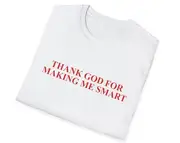 Thank God for Making Me Smart Sassy Joke Tee, Gift Shirt