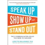 SPEAK UP, SHOW UP, AND STAND OUT: THE 9 COMMUNICATION RULES YOU NEED TO SUCCEED