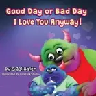 "Good Day or Bad Day - I Love You Anyway!": Children's book about emotions by Si