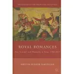 ROYAL ROMANCES: SEX, SCANDAL, AND MONARCHY IN PRINT, 1780-1821