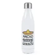 Nacho Average Geologist Double Wall Water Bottle Worlds Best Funny Awesome