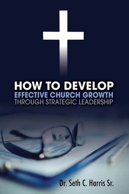 How to Develop Effective Church Growth Through Strategic Leadership by Seth Harr