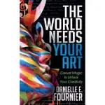 THE WORLD NEEDS YOUR ART: CASUAL MAGIC TO UNLOCK YOUR CREATIVITY