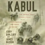 KABUL: THE UNTOLD STORY OF BIDEN’S FIASCO AND THE AMERICAN WARRIORS WHO FOUGHT TO THE END