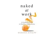 Naked at Work A Leaders Guide to Fearless Authenticity by Danessa Knaupp