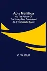 Apis Mellifica; or, The Poison of the Honey-Bee, Considered as a Therapeutic Age
