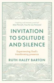 Invitation to Solitude and Silence: Experiencing God's Transforming Presence by