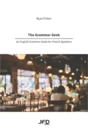 The Grammar Geek: An English Grammar Book for French Speakers (Paperback or Soft
