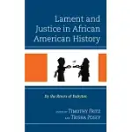 LAMENT AND JUSTICE IN AFRICAN AMERICAN HISTORY: BY THE RIVERS OF BABYLON