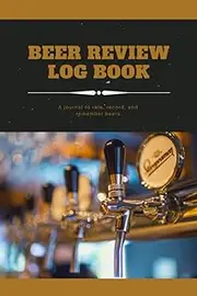 Beer Review Log Book: Beer Journal For Tracking Favorite, Detailed Diary For Tasting And Record Keeping