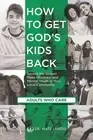 How to Get God's Kids Back (Adults Who Care): Spread the Gospel, Make Disciples,