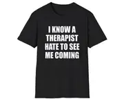 I Know a Therapist Hate to See Me Coming Joke Tee, White Elephant Gift Shirt