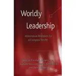 WORLDLY LEADERSHIP: ALTERNATIVE WISDOMS FOR A COMPLEX WORLD