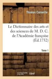 Le Dictionnaire Des Arts Et Des Sciences de M. D. C. de l'Acadmie Franoise.Tome