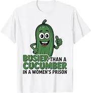 [JINNGLA] Funny Busier Than A Cucumber in A Womens Prison T-Shirt