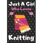 JUST A GIRL WHO LOVES KNITTING: A SUPER CUTE KNITTING NOTEBOOK JOURNAL OR DAIRY - KNITTING LOVERS GIFT FOR GIRLS - KNITTING LOVERS LINED NOTEBOOK JOUR