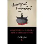 AMONG THE CANNIBALS: ADVENTURES ON THE TRAIL OF MAN’S DARKEST RITUAL