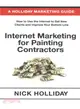 Internet Marketing for Painting Contractors ― Advertising Your Painting Contracting Business Online Using a Website, Google, Facebook, Youtube, Angie's List, Seo, and More!