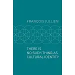 THERE IS NO SUCH THING AS CULTURAL IDENTITY (精裝) 2021 <JW>, JULLIEN 9781509546985 <華通書坊/姆斯>