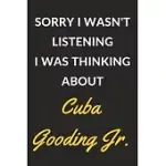 SORRY I WASN’’T LISTENING I WAS THINKING ABOUT CUBA GOODING JR.: CUBA GOODING JR. JOURNAL NOTEBOOK TO WRITE DOWN THINGS, TAKE NOTES, RECORD PLANS OR KE