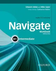 NAVIGATE: B1+ INTERMEDIATE: WORKBOOK WITH (WITHOUT KEY) By Mike Sayer & Edward
