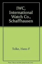 [Hans-F. Tölke] IWC, International Watch Co. Schaffhausen, Engl. ed.