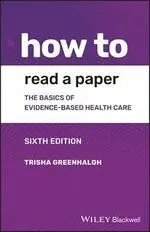 HOW TO READ A PAPER: THE BASICS OF EVIDENCE-BASED MEDICINE AND HEALTHCARE 6/E GREENHALGH 2018 JOHN WILEY