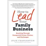 HOW TO LEAD YOUR FAMILY BUSINESS: EXCELLING THROUGH UNEXPECTED CRISES, CHOICES, AND CHALLENGES