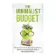 The Minimalist Budget: A Practical Guide On How To Save Money, Spend Less And Live More With A Minimalist Lifestyle