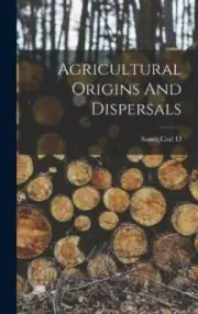 Agricultural Origins And Dispersals by Carl O. Sauer