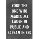 Your The One Who Makes Me Laugh In Public And Scream In Bed: Lined Notebook - Better Than A Lovers Greeting Card