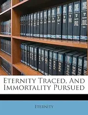 Eternity Traced, And Immortality Pursued