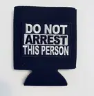 DO NOT ARREST THIS PERSON BEER CAN COOLER KOOZIE INSULATOR**FREE SHIPPING**