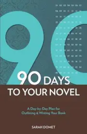 90 Days To Your Novel: A Day-by-Day Plan for Outlining & Writing Your Book by Sa