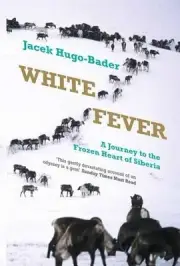 White Fever: A Journey to the Frozen Heart of Siberia by Jacek Hugo-Bader (Engli
