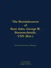 The Reminiscences of Rear Adm. George W. Bauernschmidt, USN (Ret.): 1899-1998 by