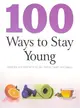 100 Ways to Stay Young—Great Tips and Treatments for Diet, Lifestyle, Health, and Beauty