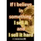 If I believe in something, I sell it and I sell it hard: Lined Journal Notebook, Inspirational Gift for business owner, Personal Blank paperback Book,