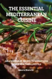 Bianchi - ESSENTIAL MEDITERRANEAN CUISINE DELICIOUS MEAT RECIPES TO W - N555z