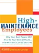 High-maintenance Employees ― Why Your Best People Will Also Be Your Most Difficult...and What You Can Do About It