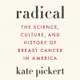 Radical ― The Science, Culture, and History of Breast Cancer in America