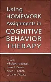 Using Homework Assignments in Cognitive Behavior Therapy by Frank P. Deane...