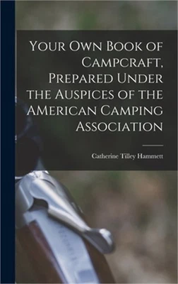 Your Own Book of Campcraft, Prepared Under the Auspices of the AMerican Camping
