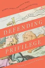 Defending Privilege: Rights, Status, and Legal Peril in the British Novel by Nic