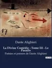 La Divine Comdie - Tome III - Le Paradis: Po?sies et po?mes de Dante Alighieri b