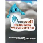 MAXWELL, THE RAINDROP WHO WOULDN’’T FALL