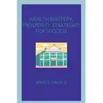 WEALTH MASTERY: PROSPERITY STRATEGIES FOR SUCCESS