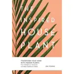 THE INSPIRED HOUSEPLANT: TRANSFORM YOUR HOME WITH INDOOR PLANTS FROM KOKEDAMA TO TERRARIUMS AND WATER GARDENS TO EDIBLES