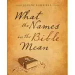 WHAT THE NAMES IN THE BIBLE MEAN