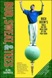 "Bud, Sweat and Tees: Rich Beem's Walk on the Wild Side of the PGA Tour "